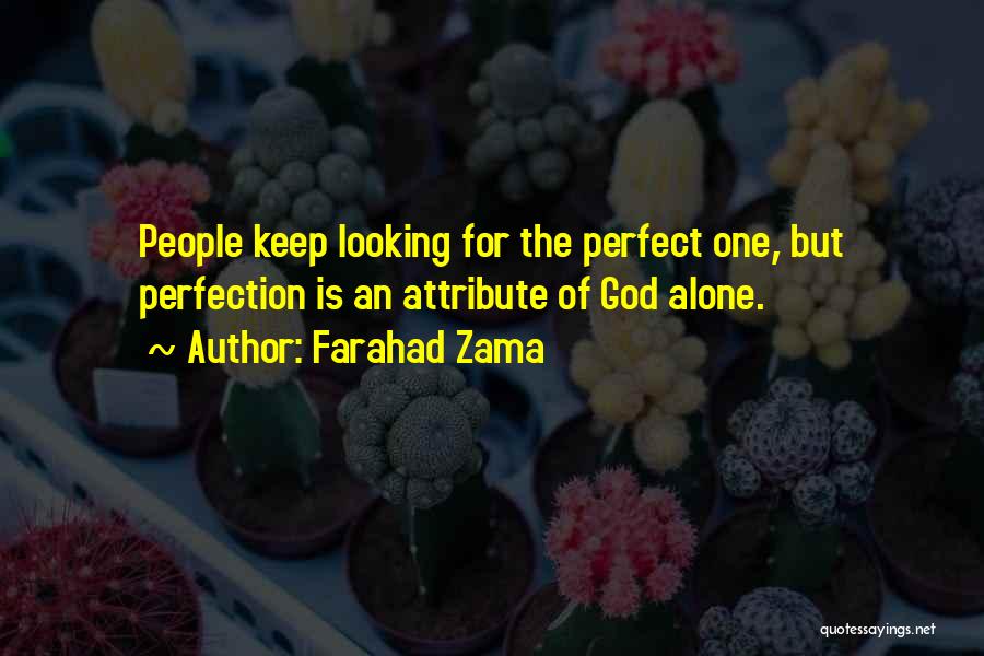 Farahad Zama Quotes: People Keep Looking For The Perfect One, But Perfection Is An Attribute Of God Alone.