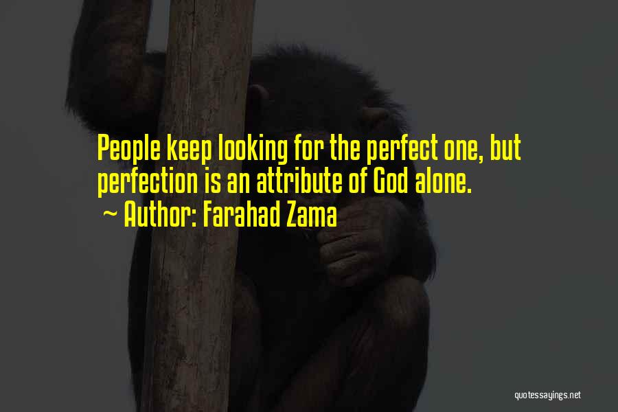 Farahad Zama Quotes: People Keep Looking For The Perfect One, But Perfection Is An Attribute Of God Alone.