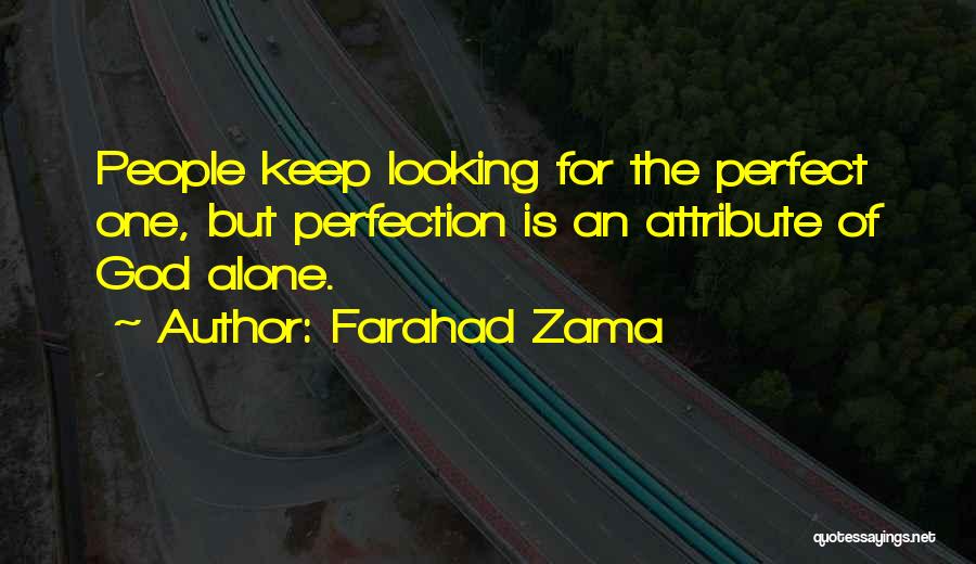 Farahad Zama Quotes: People Keep Looking For The Perfect One, But Perfection Is An Attribute Of God Alone.