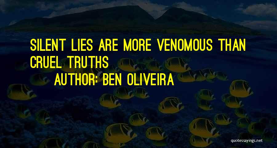 Ben Oliveira Quotes: Silent Lies Are More Venomous Than Cruel Truths