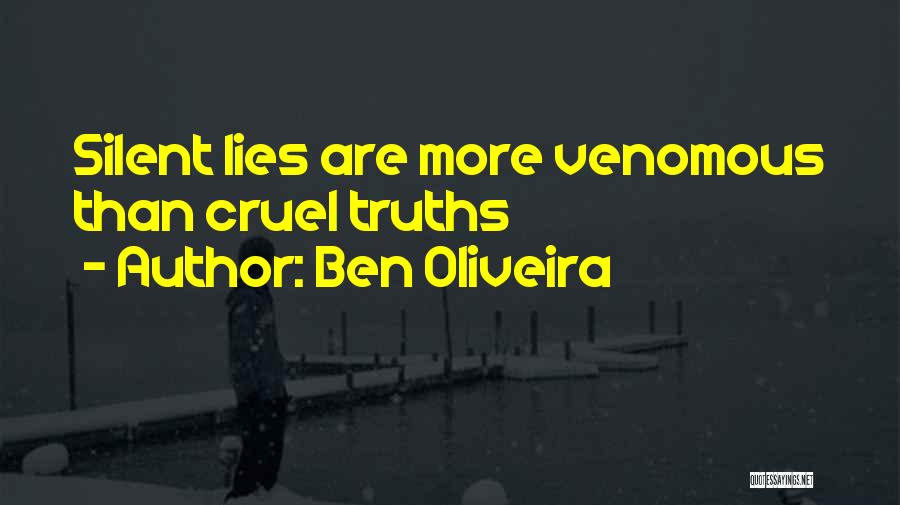 Ben Oliveira Quotes: Silent Lies Are More Venomous Than Cruel Truths