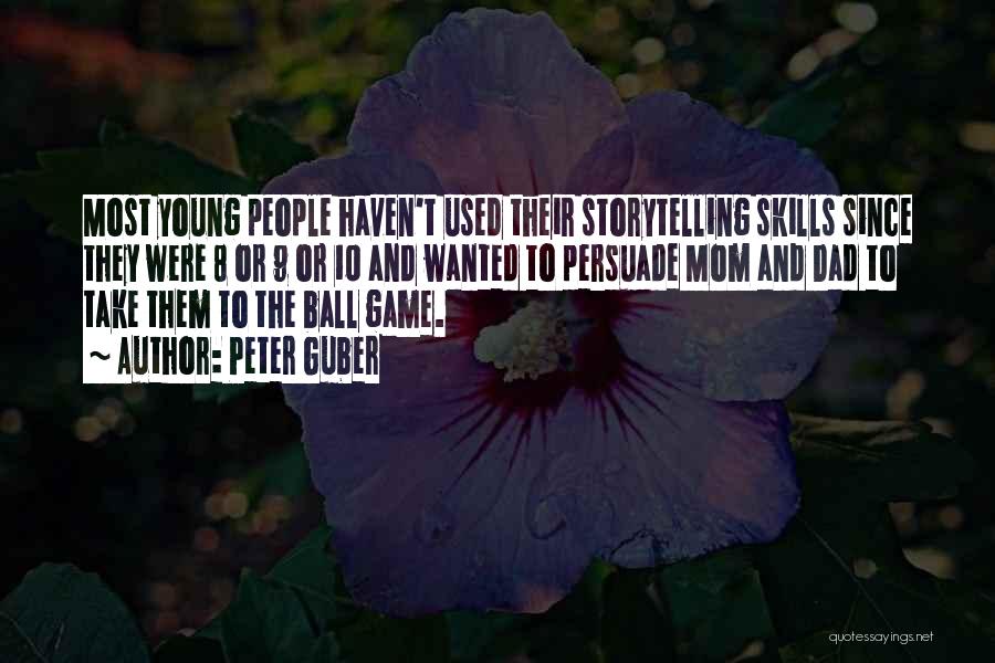 Peter Guber Quotes: Most Young People Haven't Used Their Storytelling Skills Since They Were 8 Or 9 Or 10 And Wanted To Persuade