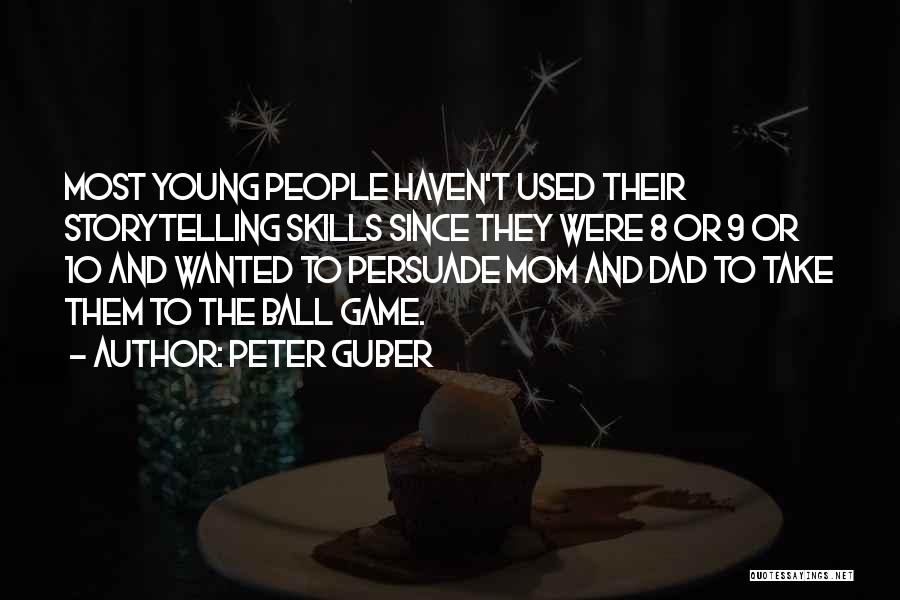 Peter Guber Quotes: Most Young People Haven't Used Their Storytelling Skills Since They Were 8 Or 9 Or 10 And Wanted To Persuade