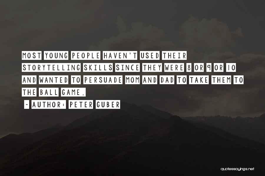 Peter Guber Quotes: Most Young People Haven't Used Their Storytelling Skills Since They Were 8 Or 9 Or 10 And Wanted To Persuade