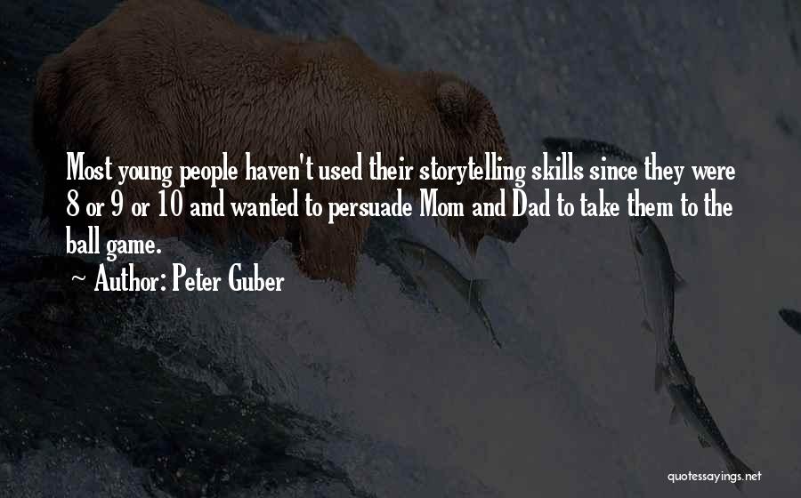 Peter Guber Quotes: Most Young People Haven't Used Their Storytelling Skills Since They Were 8 Or 9 Or 10 And Wanted To Persuade