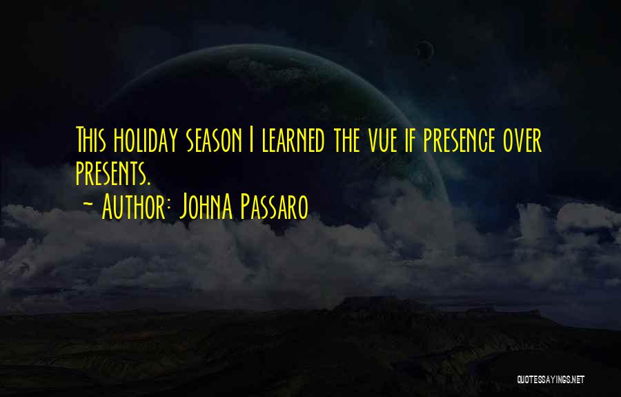 JohnA Passaro Quotes: This Holiday Season I Learned The Vue If Presence Over Presents.