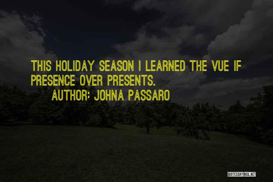 JohnA Passaro Quotes: This Holiday Season I Learned The Vue If Presence Over Presents.
