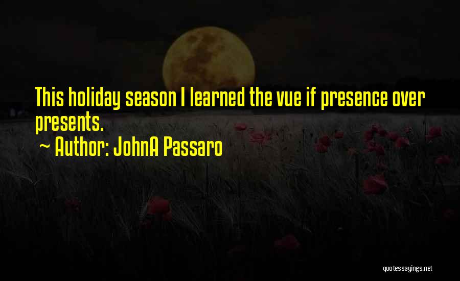 JohnA Passaro Quotes: This Holiday Season I Learned The Vue If Presence Over Presents.