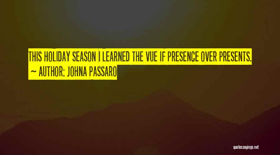 JohnA Passaro Quotes: This Holiday Season I Learned The Vue If Presence Over Presents.