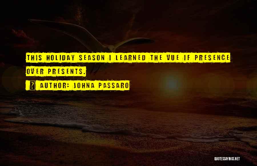 JohnA Passaro Quotes: This Holiday Season I Learned The Vue If Presence Over Presents.