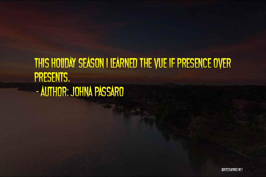 JohnA Passaro Quotes: This Holiday Season I Learned The Vue If Presence Over Presents.