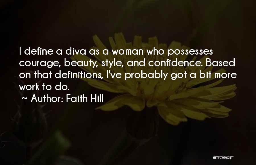 Faith Hill Quotes: I Define A Diva As A Woman Who Possesses Courage, Beauty, Style, And Confidence. Based On That Definitions, I've Probably