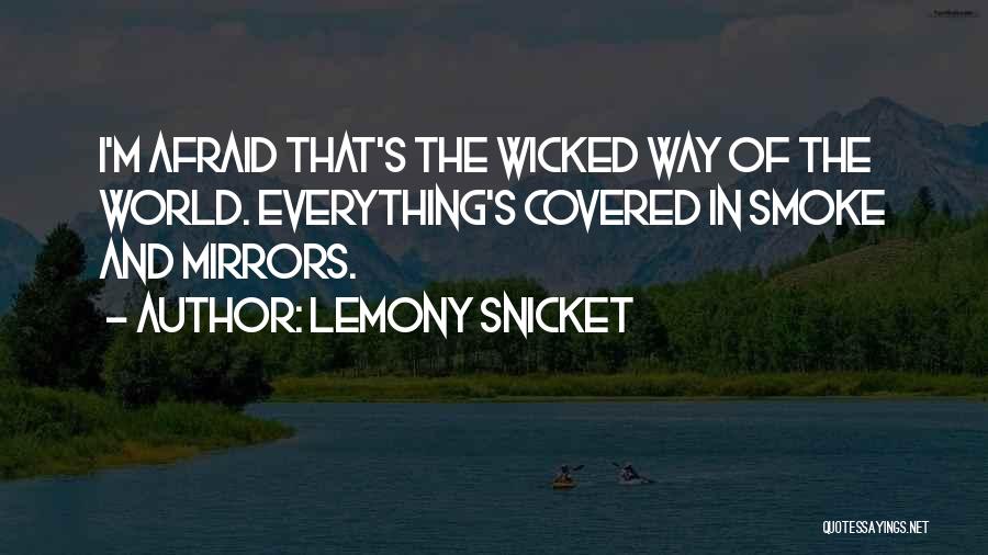 Lemony Snicket Quotes: I'm Afraid That's The Wicked Way Of The World. Everything's Covered In Smoke And Mirrors.