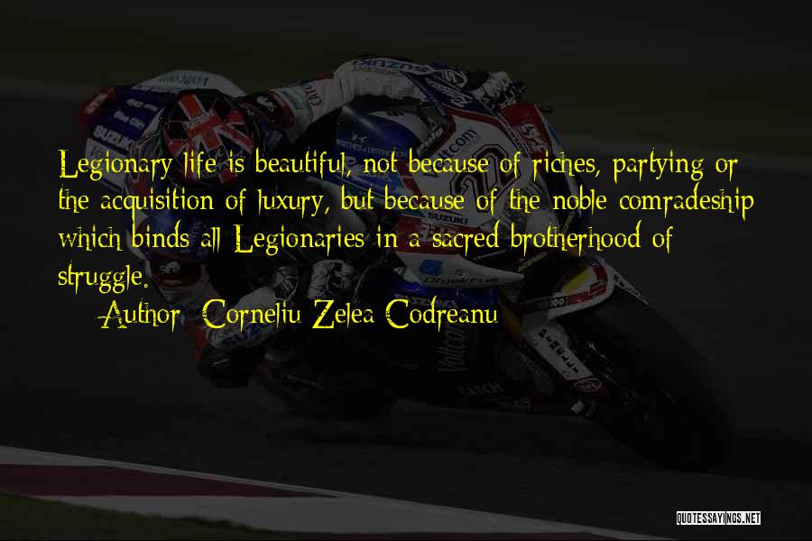 Corneliu Zelea Codreanu Quotes: Legionary Life Is Beautiful, Not Because Of Riches, Partying Or The Acquisition Of Luxury, But Because Of The Noble Comradeship