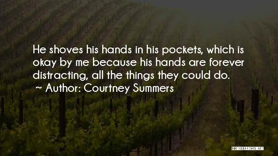 Courtney Summers Quotes: He Shoves His Hands In His Pockets, Which Is Okay By Me Because His Hands Are Forever Distracting, All The