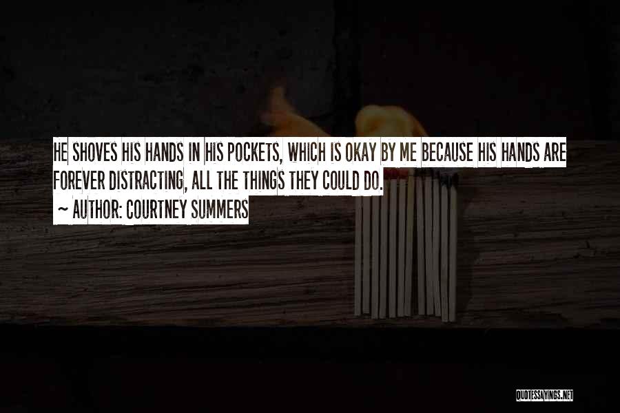 Courtney Summers Quotes: He Shoves His Hands In His Pockets, Which Is Okay By Me Because His Hands Are Forever Distracting, All The