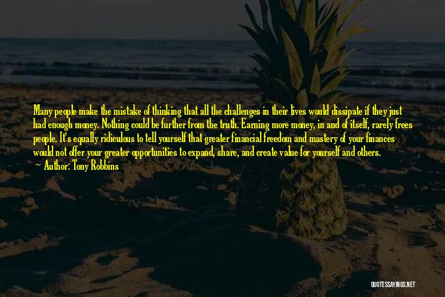 Tony Robbins Quotes: Many People Make The Mistake Of Thinking That All The Challenges In Their Lives Would Dissipate If They Just Had