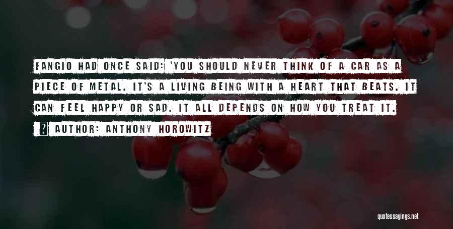 Anthony Horowitz Quotes: Fangio Had Once Said: 'you Should Never Think Of A Car As A Piece Of Metal. It's A Living Being