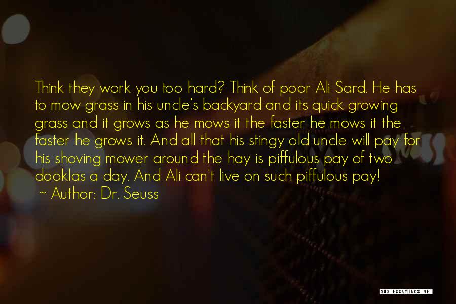 Dr. Seuss Quotes: Think They Work You Too Hard? Think Of Poor Ali Sard. He Has To Mow Grass In His Uncle's Backyard