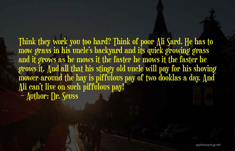 Dr. Seuss Quotes: Think They Work You Too Hard? Think Of Poor Ali Sard. He Has To Mow Grass In His Uncle's Backyard