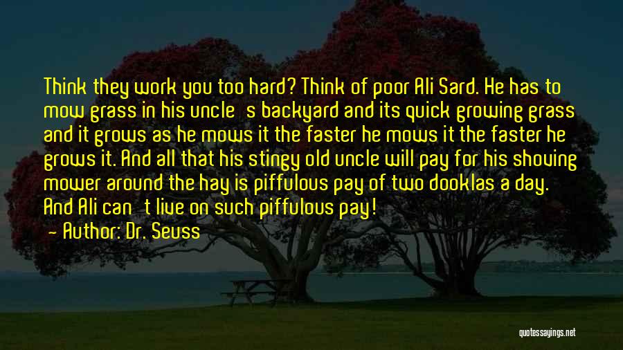 Dr. Seuss Quotes: Think They Work You Too Hard? Think Of Poor Ali Sard. He Has To Mow Grass In His Uncle's Backyard