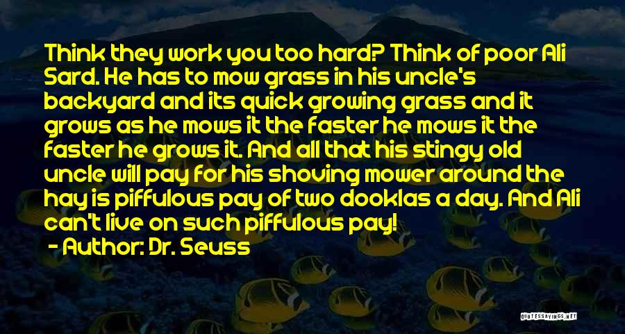 Dr. Seuss Quotes: Think They Work You Too Hard? Think Of Poor Ali Sard. He Has To Mow Grass In His Uncle's Backyard