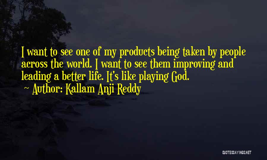 Kallam Anji Reddy Quotes: I Want To See One Of My Products Being Taken By People Across The World. I Want To See Them