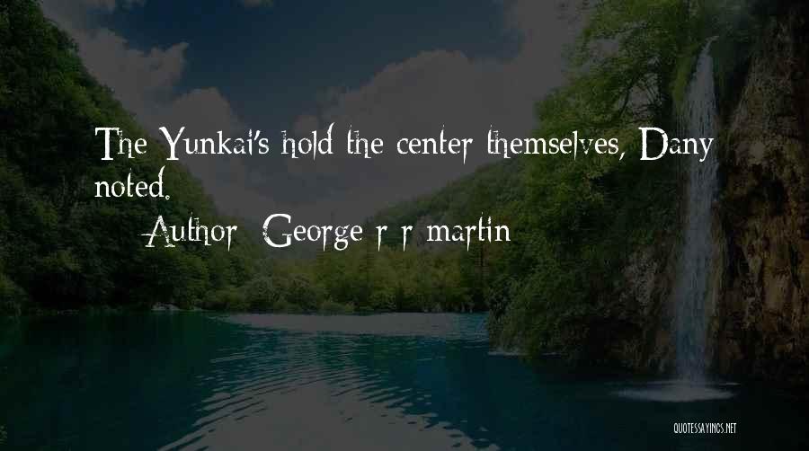 George R R Martin Quotes: The Yunkai's Hold The Center Themselves, Dany Noted.