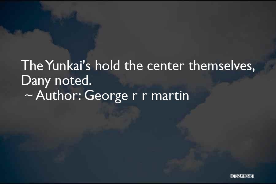 George R R Martin Quotes: The Yunkai's Hold The Center Themselves, Dany Noted.