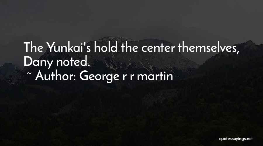 George R R Martin Quotes: The Yunkai's Hold The Center Themselves, Dany Noted.