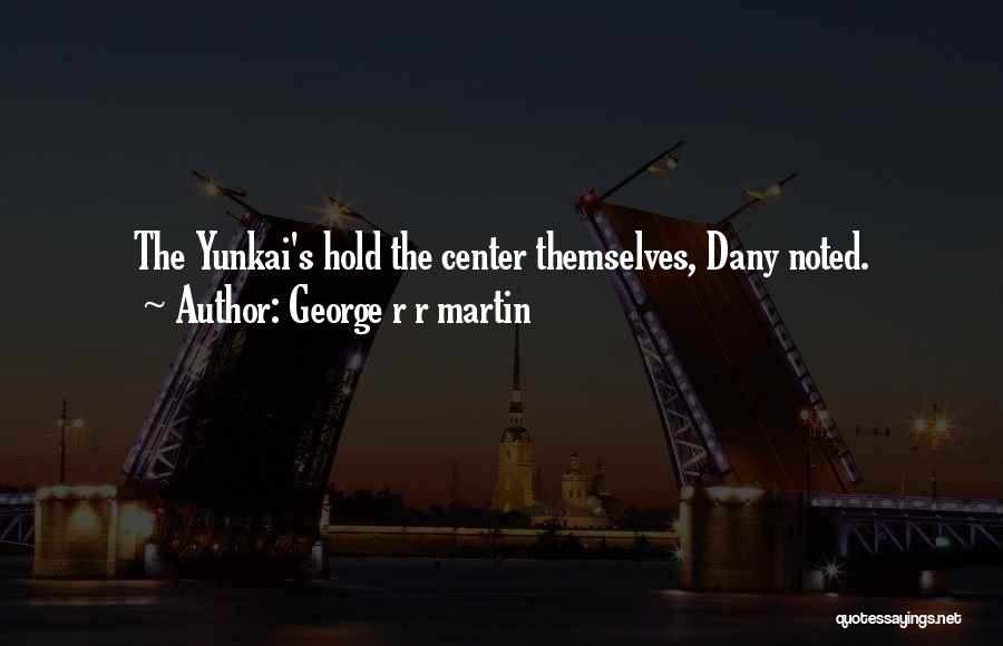 George R R Martin Quotes: The Yunkai's Hold The Center Themselves, Dany Noted.