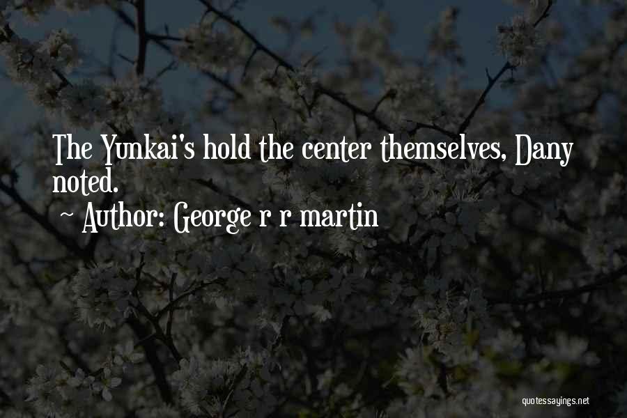 George R R Martin Quotes: The Yunkai's Hold The Center Themselves, Dany Noted.