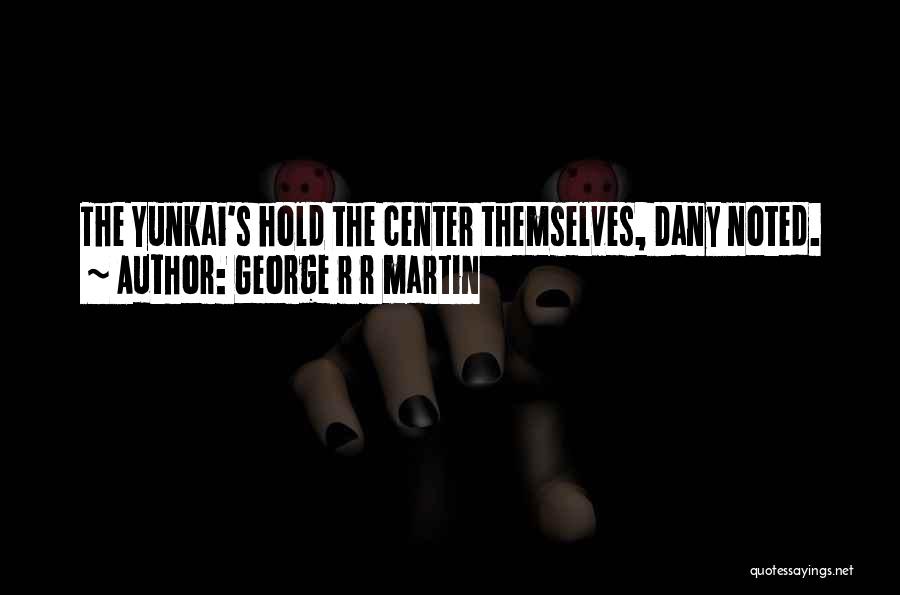 George R R Martin Quotes: The Yunkai's Hold The Center Themselves, Dany Noted.