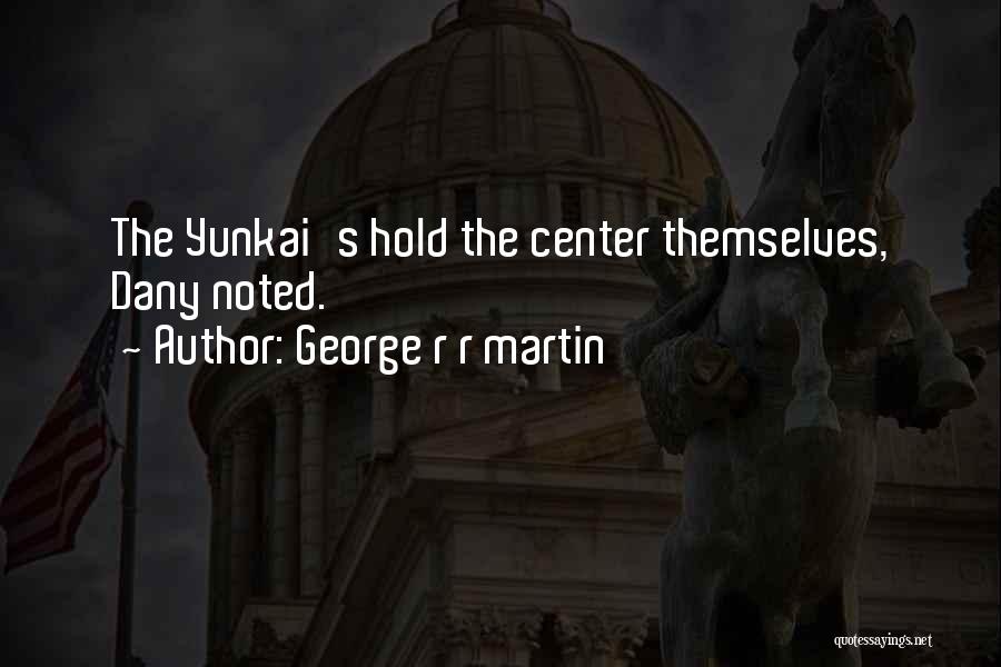 George R R Martin Quotes: The Yunkai's Hold The Center Themselves, Dany Noted.