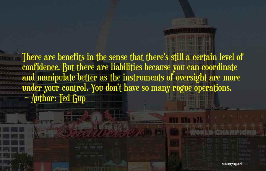 Ted Gup Quotes: There Are Benefits In The Sense That There's Still A Certain Level Of Confidence. But There Are Liabilities Because You