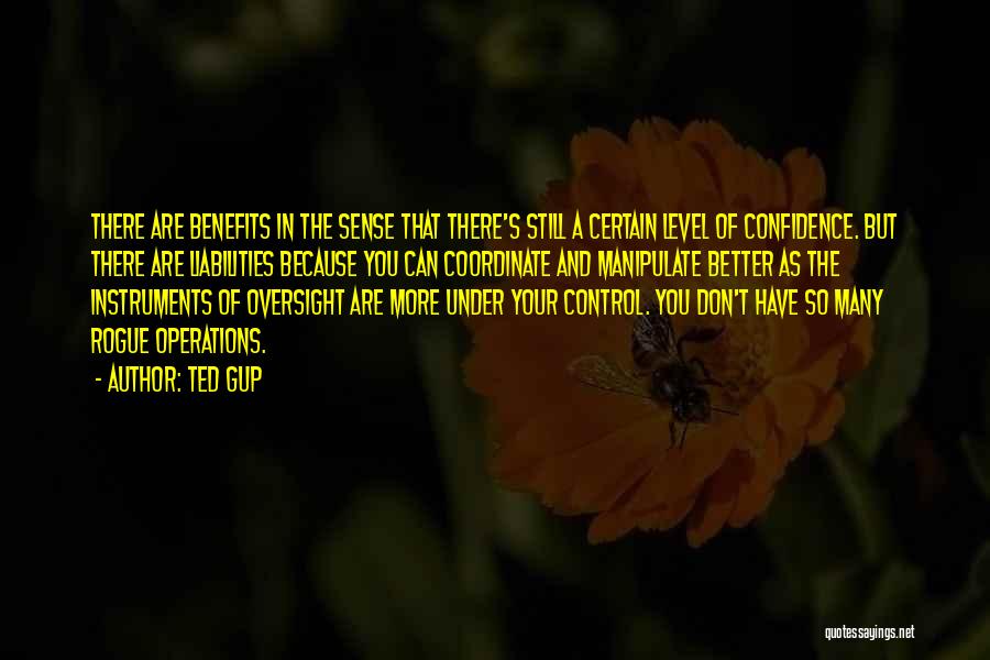 Ted Gup Quotes: There Are Benefits In The Sense That There's Still A Certain Level Of Confidence. But There Are Liabilities Because You