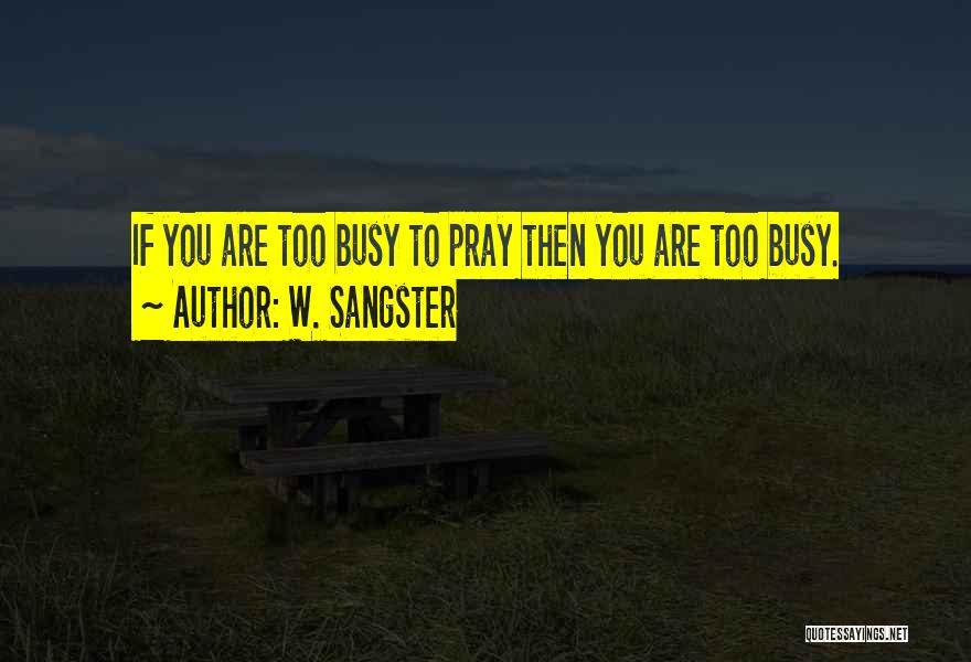 W. Sangster Quotes: If You Are Too Busy To Pray Then You Are Too Busy.