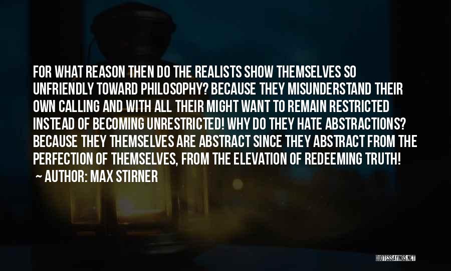 Max Stirner Quotes: For What Reason Then Do The Realists Show Themselves So Unfriendly Toward Philosophy? Because They Misunderstand Their Own Calling And