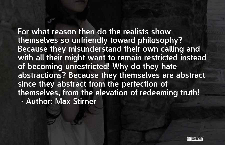 Max Stirner Quotes: For What Reason Then Do The Realists Show Themselves So Unfriendly Toward Philosophy? Because They Misunderstand Their Own Calling And