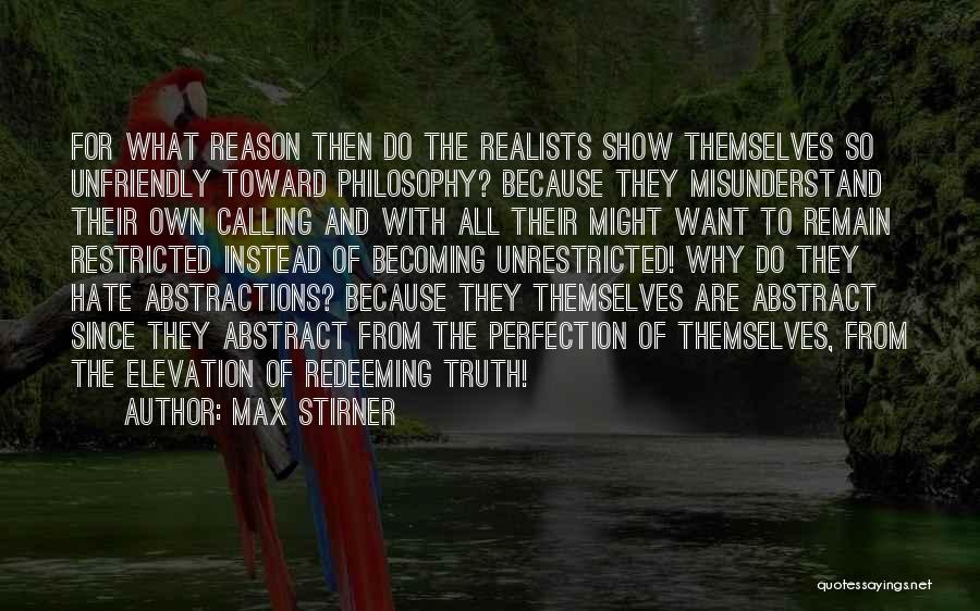 Max Stirner Quotes: For What Reason Then Do The Realists Show Themselves So Unfriendly Toward Philosophy? Because They Misunderstand Their Own Calling And