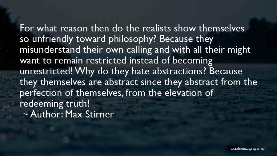 Max Stirner Quotes: For What Reason Then Do The Realists Show Themselves So Unfriendly Toward Philosophy? Because They Misunderstand Their Own Calling And