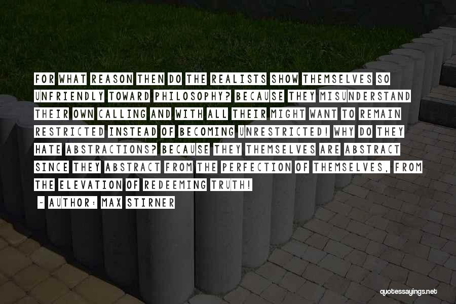 Max Stirner Quotes: For What Reason Then Do The Realists Show Themselves So Unfriendly Toward Philosophy? Because They Misunderstand Their Own Calling And