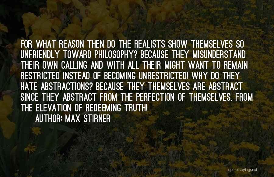 Max Stirner Quotes: For What Reason Then Do The Realists Show Themselves So Unfriendly Toward Philosophy? Because They Misunderstand Their Own Calling And