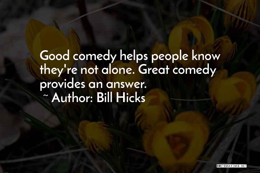 Bill Hicks Quotes: Good Comedy Helps People Know They're Not Alone. Great Comedy Provides An Answer.