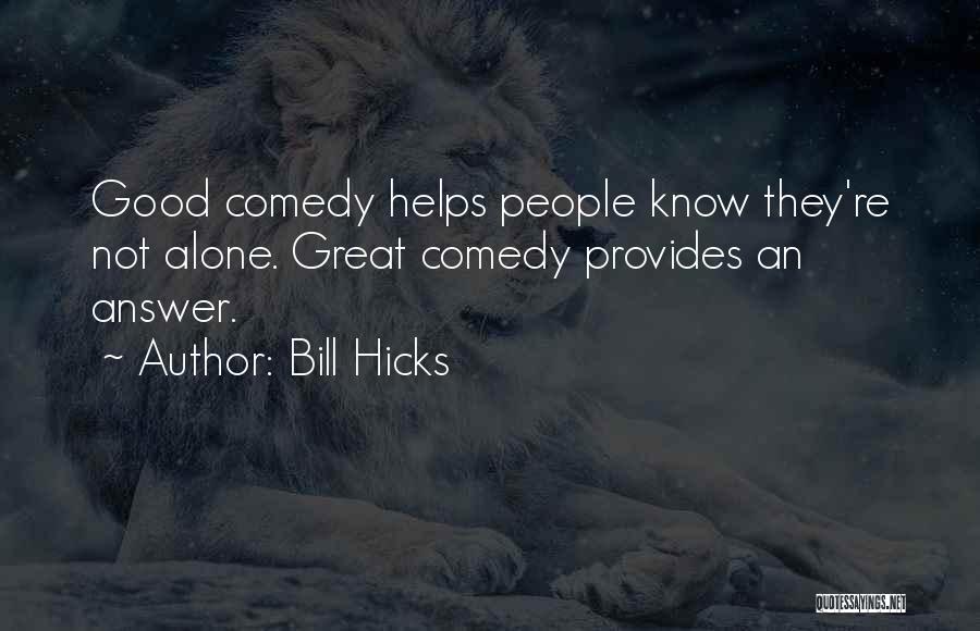 Bill Hicks Quotes: Good Comedy Helps People Know They're Not Alone. Great Comedy Provides An Answer.