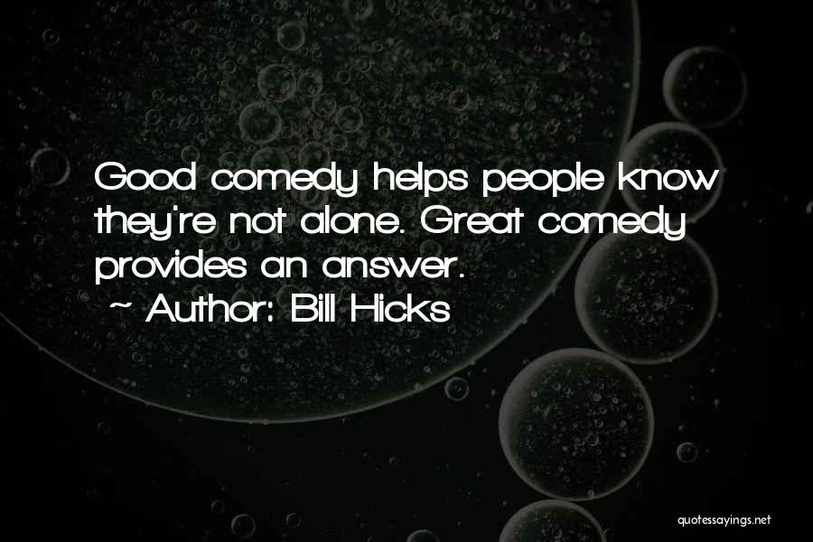 Bill Hicks Quotes: Good Comedy Helps People Know They're Not Alone. Great Comedy Provides An Answer.