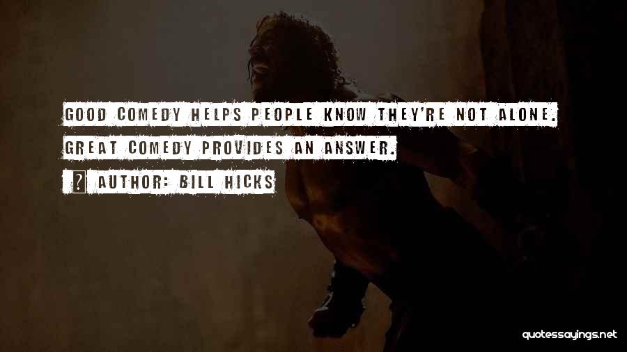 Bill Hicks Quotes: Good Comedy Helps People Know They're Not Alone. Great Comedy Provides An Answer.