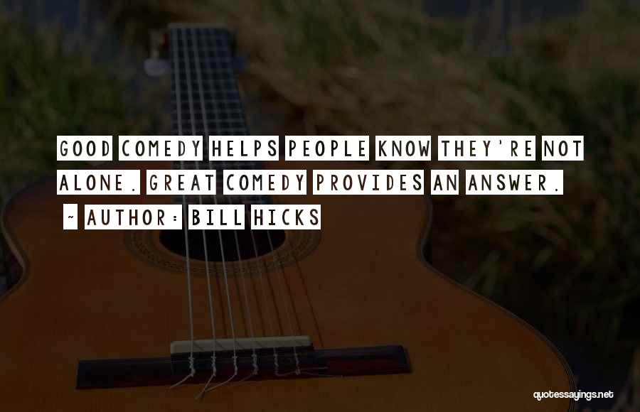 Bill Hicks Quotes: Good Comedy Helps People Know They're Not Alone. Great Comedy Provides An Answer.
