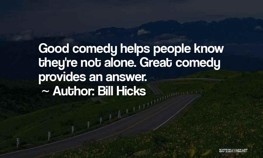 Bill Hicks Quotes: Good Comedy Helps People Know They're Not Alone. Great Comedy Provides An Answer.