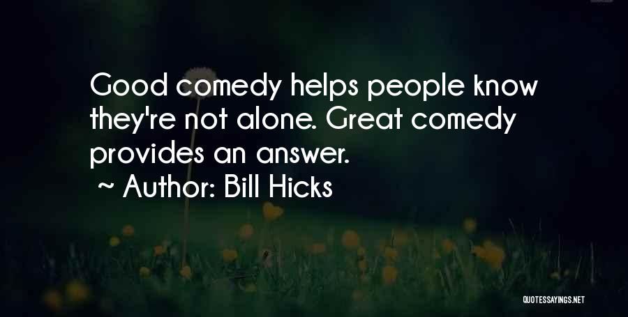 Bill Hicks Quotes: Good Comedy Helps People Know They're Not Alone. Great Comedy Provides An Answer.